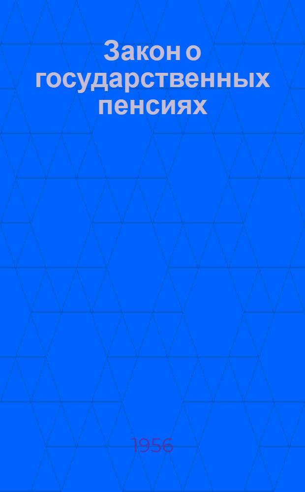 Закон о государственных пенсиях : Принят Верховным Советом СССР 14 июля 1956 г