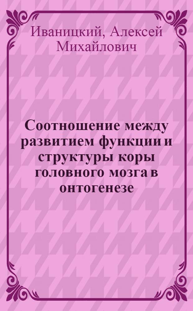 Соотношение между развитием функции и структуры коры головного мозга в онтогенезе : Автореферат дис. на соискание учен. степени кандидата мед. наук