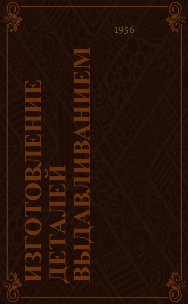 Изготовление деталей выдавливанием : Пер. статей из иностр. журн.