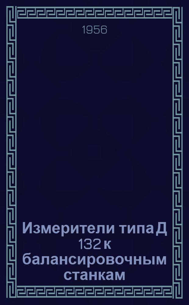 Измерители типа Д 132 к балансировочным станкам : Описание и правила пользования