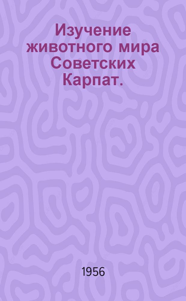 Изучение животного мира Советских Карпат. (1945-1955) : Труды юбилейной конференции