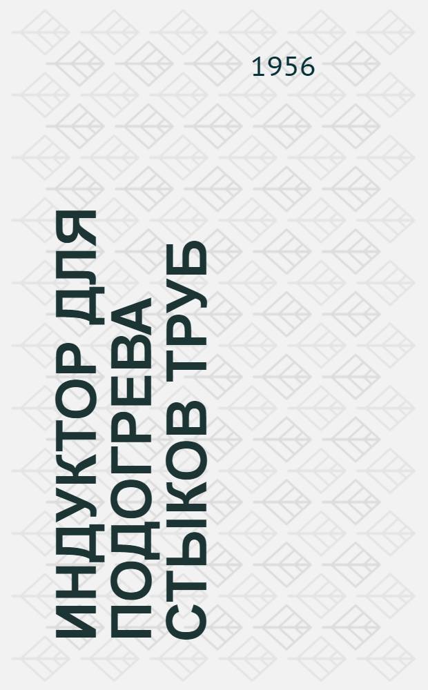 Индуктор для подогрева стыков труб : Предложение В.Н. Кагана, Г.М. Фрейдлина (трест "Союзпроммонтаж")