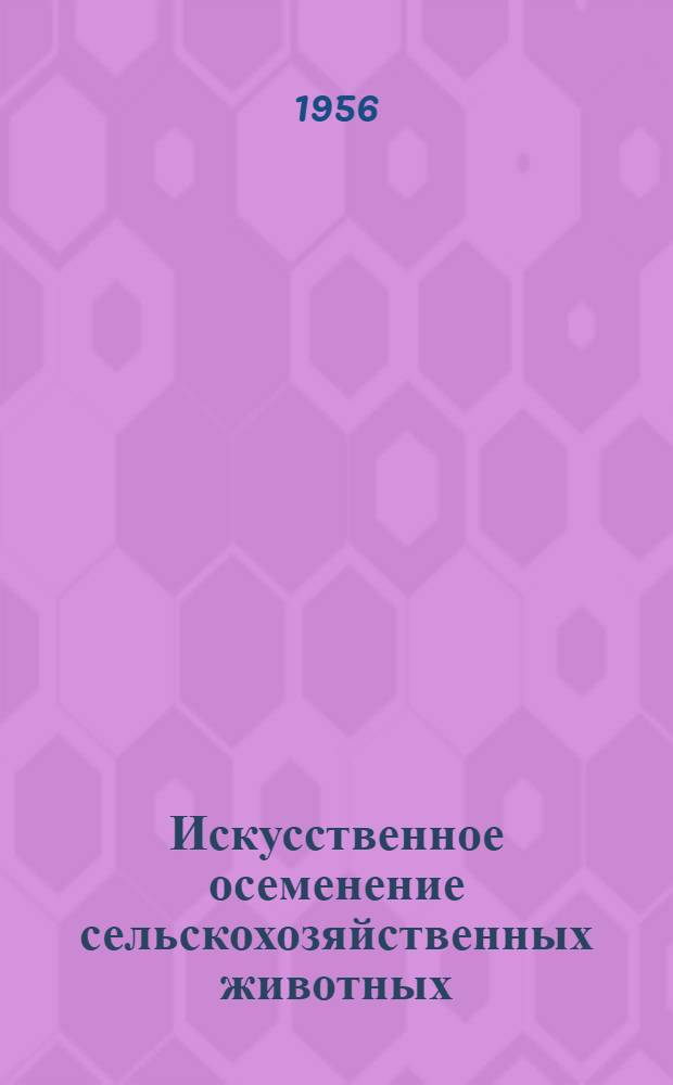Искусственное осеменение сельскохозяйственных животных : Руководство для зоотехников и вет. врачей