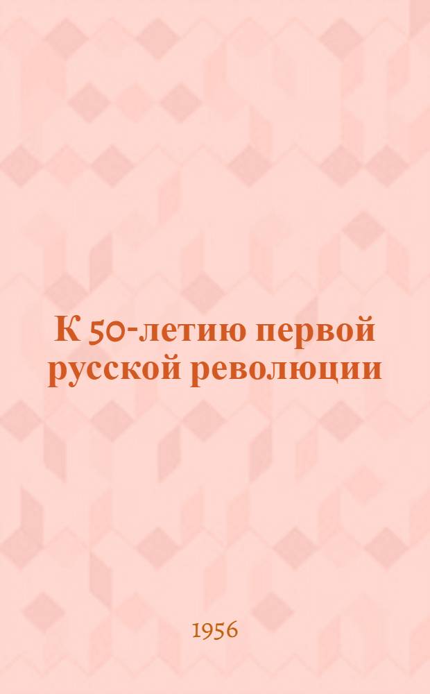 К 50-летию первой русской революции : Материалы науч. сессии
