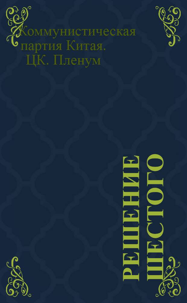 Решение шестого (расширенного) пленума ЦК Коммунистической партии Китая седьмого созыва по вопросу о кооперировании в сельском хозяйстве : Принято 11 окт. 1955 г. по докладу т. Мао Цзэ-дуна, сделанному на совещании секретарей провинц., гор. и обл. комитетов партии 31 июля 1955 г