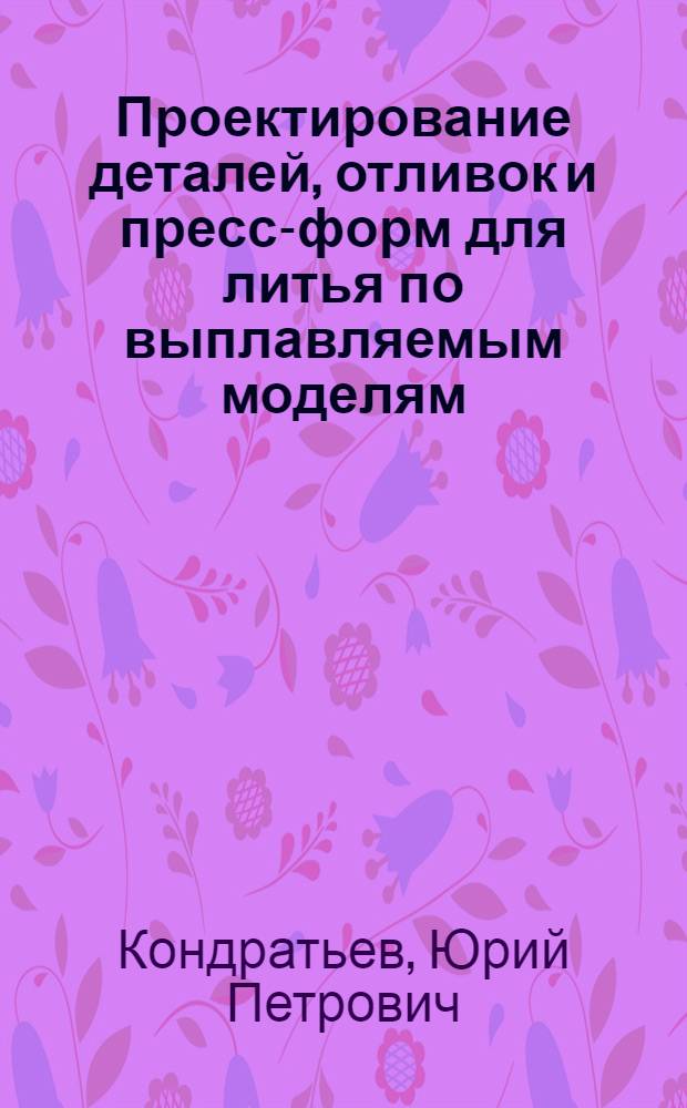 Проектирование деталей, отливок и пресс-форм для литья по выплавляемым моделям