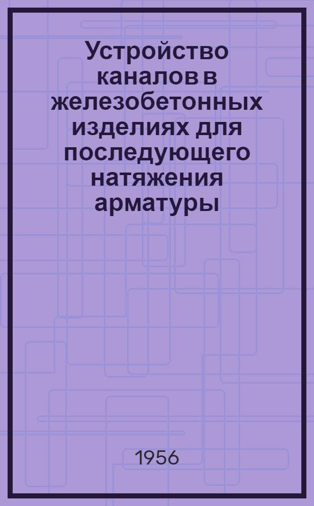 Устройство каналов в железобетонных изделиях для последующего натяжения арматуры : Из опыта треста № 115