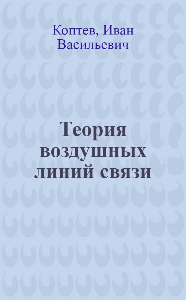 Теория воздушных линий связи : Учеб. пособие для электротехн. ин-тов связи