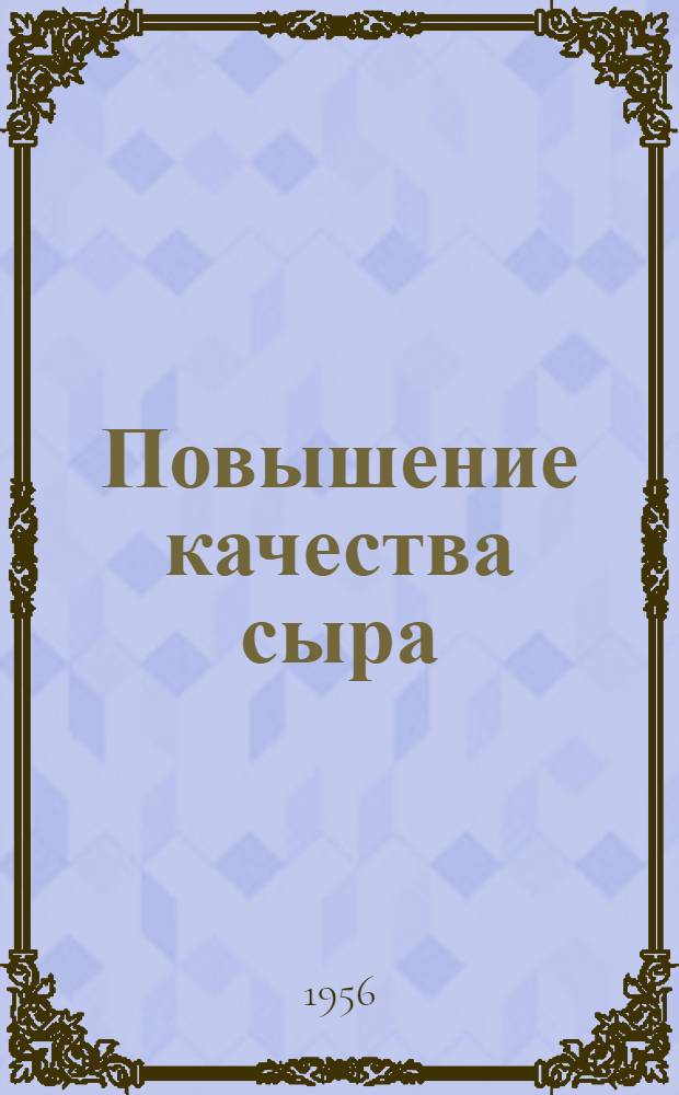 Повышение качества сыра : Опыт работы мастеров сыродельных заводов Любимского района Яросл. обл