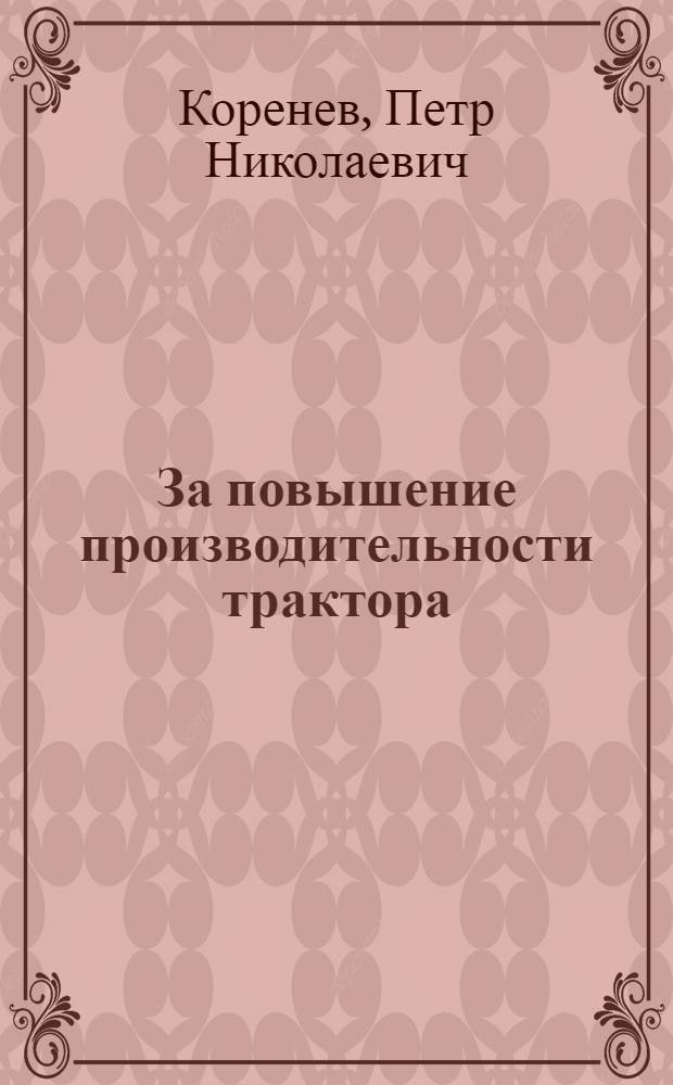 За повышение производительности трактора : (Из опыта работы на "ДТ-54") : Верхнереутчан. МТС Курской обл.