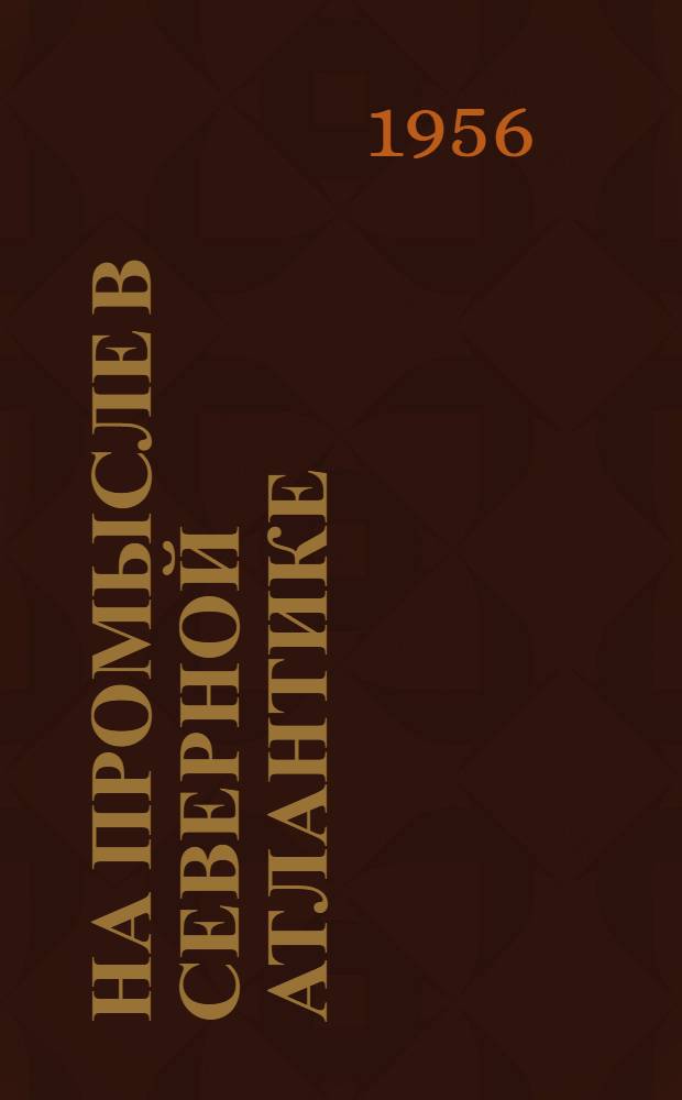 На промысле в Северной Атлантике : Рассказ об опыте экипажа сред. рыболовного траулера № 4175
