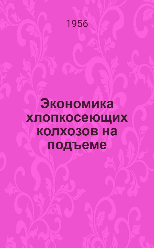 Экономика хлопкосеющих колхозов на подъеме : Из опыта работы колхозов Араванского района Ошской обл. Кирг. ССР
