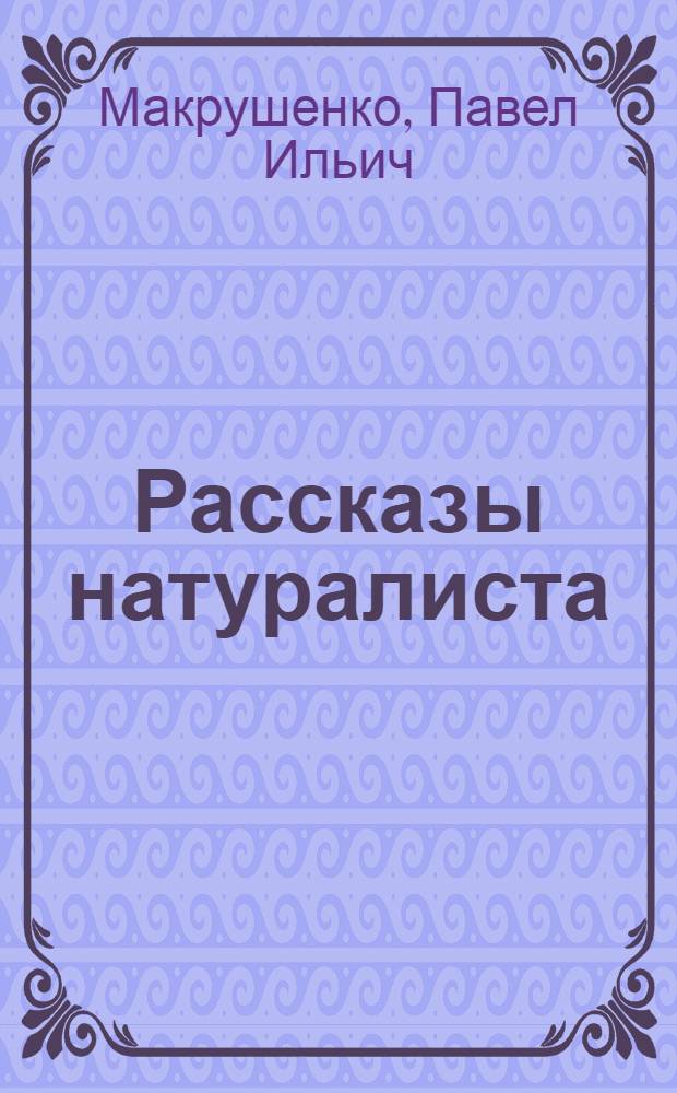 Рассказы натуралиста : Для сред. школьного возраста