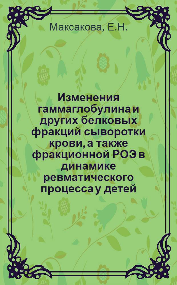 Изменения гаммаглобулина и других белковых фракций сыворотки крови, а также фракционной РОЭ в динамике ревматического процесса у детей : Автореферат дис. на соискание учен. степени кандидата мед. наук