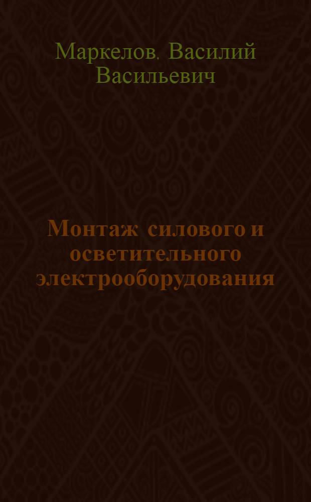 Монтаж силового и осветительного электрооборудования : Учеб. пособие для подготовки и повышения квалификации электромонтеров