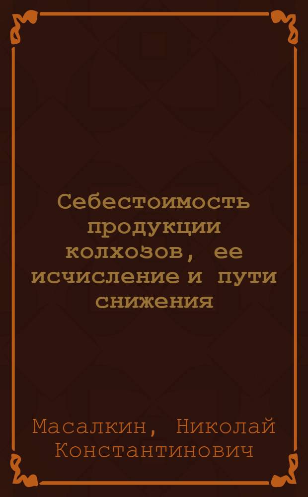 Себестоимость продукции колхозов, ее исчисление и пути снижения