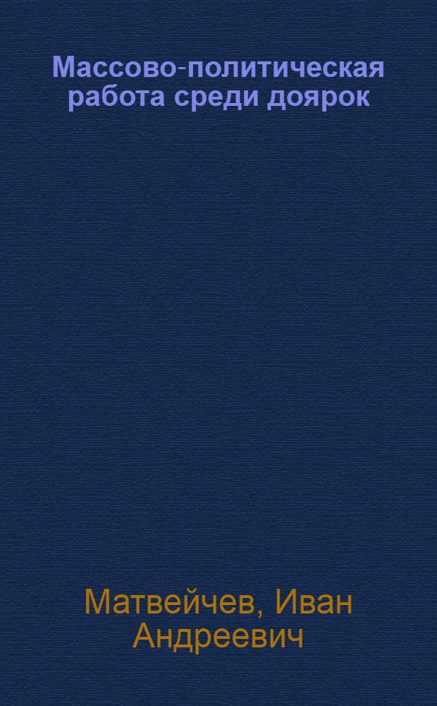 Массово-политическая работа среди доярок : Заметки инструктора райкома партии по зоне Плавской МТС