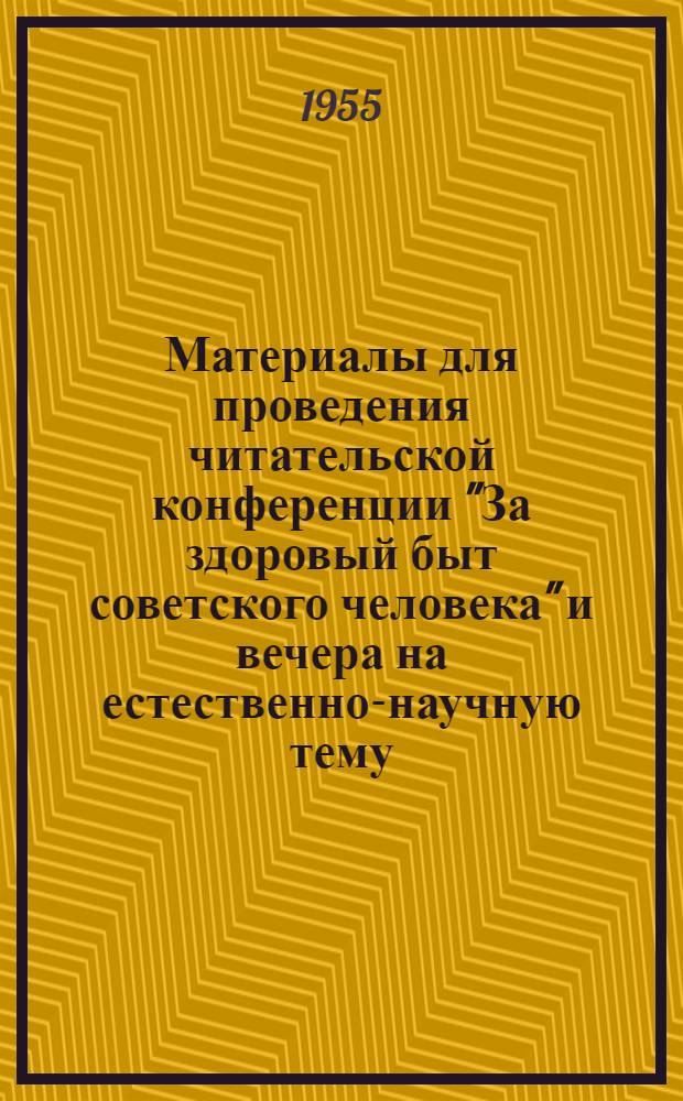 Материалы для проведения читательской конференции "За здоровый быт советского человека" и вечера на естественно-научную тему
