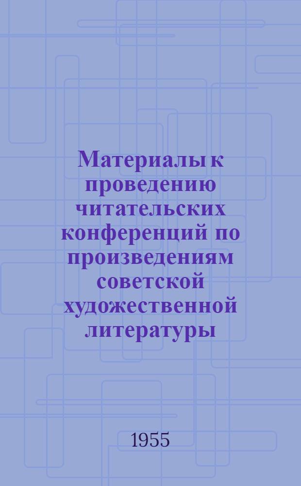 Материалы к проведению читательских конференций по произведениям советской художественной литературы
