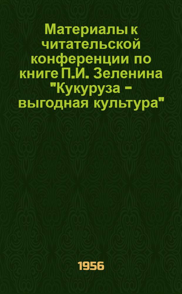 Материалы к читательской конференции по книге П.И. Зеленина "Кукуруза - выгодная культура"