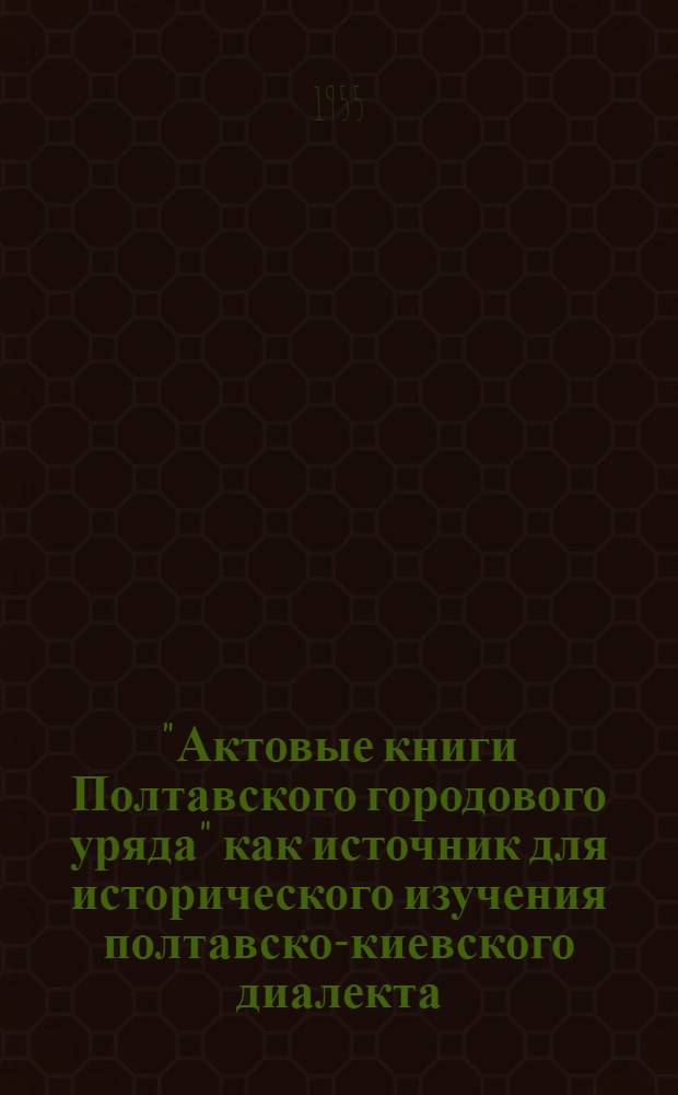 "Актовые книги Полтавского городового уряда" как источник для исторического изучения полтавско-киевского диалекта : (Глагольные формы) : Автореферат дис. на соискание учен. степени кандидата филол. наук
