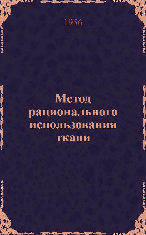 Метод рационального использования ткани : (Тирасп. швейная фабрика № 2)