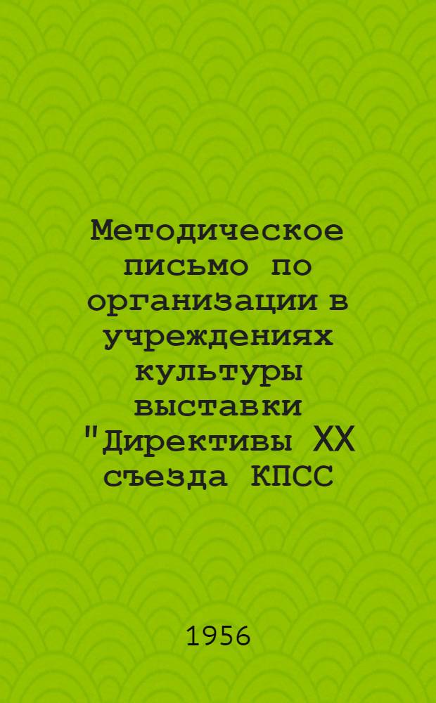 Методическое письмо по организации в учреждениях культуры выставки "Директивы XX съезда КПСС - боевая программа великих работ"