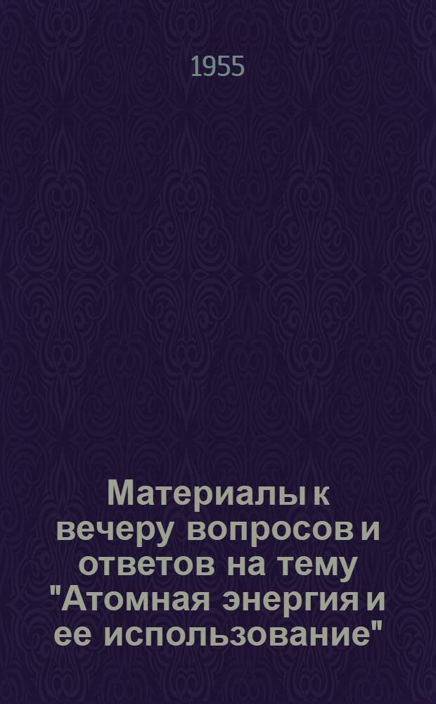 Материалы к вечеру вопросов и ответов на тему "Атомная энергия и ее использование"