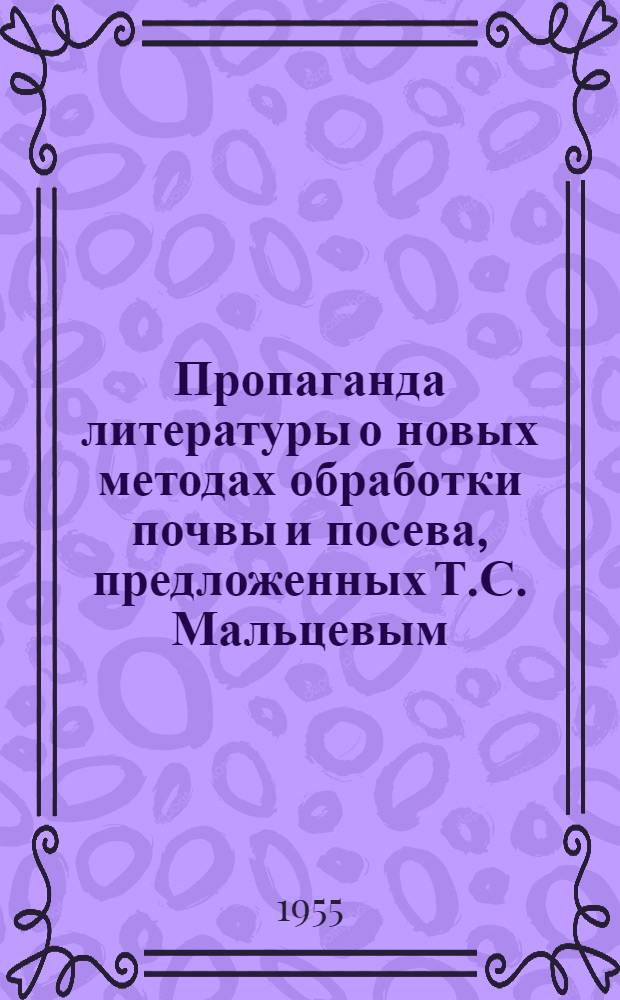 Пропаганда литературы о новых методах обработки почвы и посева, предложенных Т.С. Мальцевым : (Материалы в помощь библиотекарю)