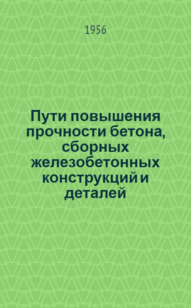 Пути повышения прочности бетона, сборных железобетонных конструкций и деталей : Изложение доклада
