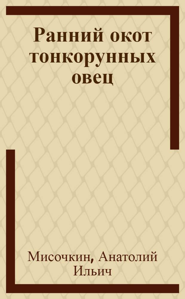 Ранний окот тонкорунных овец : (Из опыта работы овцесовхоза "Айгурский" Ставроп. края)