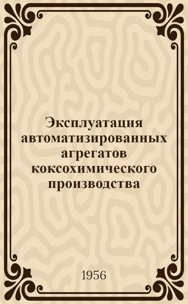 Эксплуатация автоматизированных агрегатов коксохимического производства : Задачи и направления в развитии комплексной механизации и автоматизации коксохимического производства