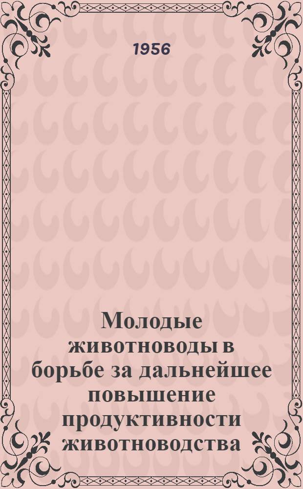 Молодые животноводы в борьбе за дальнейшее повышение продуктивности животноводства : Материалы Респ. совещания молодых животноводов Карело-Фин. ССР