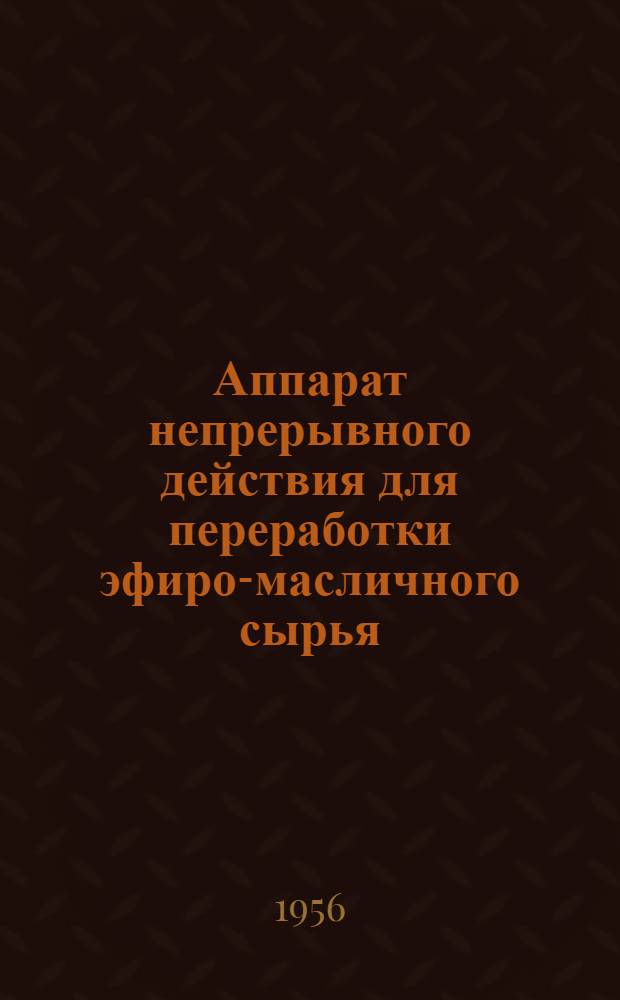 Аппарат непрерывного действия для переработки эфиро-масличного сырья (цветочного и травянистого)