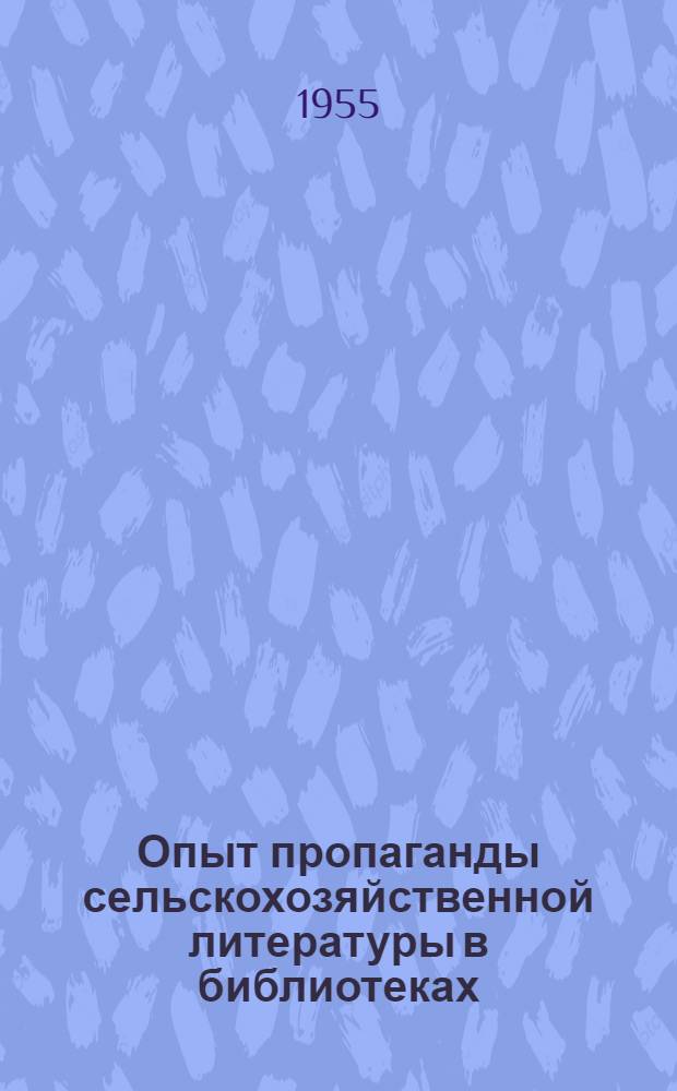 Опыт пропаганды сельскохозяйственной литературы в библиотеках : По материалам межобл. совещаний в Новосибирске, Сталинграде, Калинине : Сборник статей