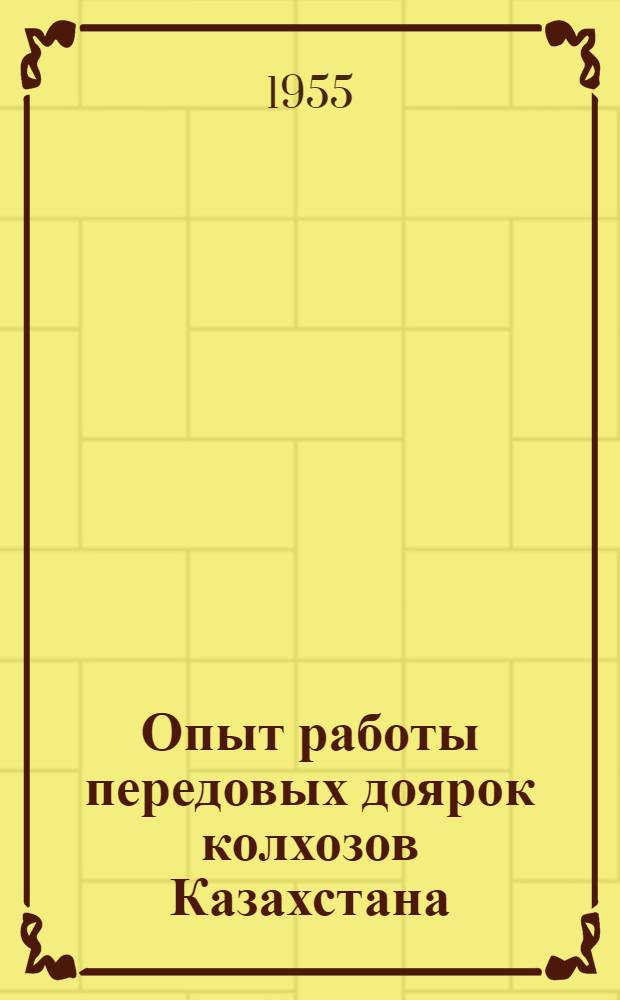 Опыт работы передовых доярок колхозов Казахстана : (Сборник статей)