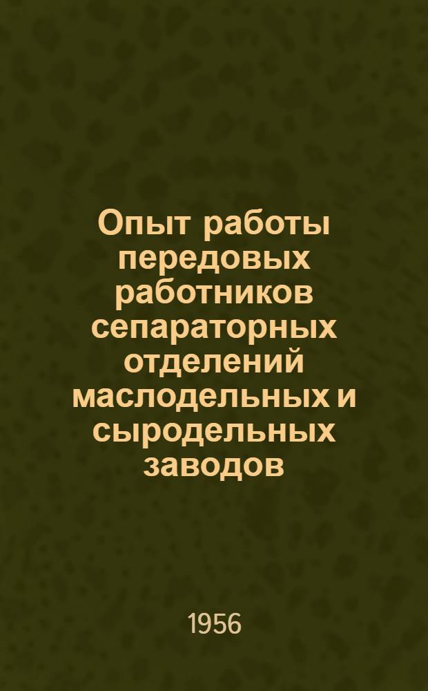 Опыт работы передовых работников сепараторных отделений маслодельных и сыродельных заводов : Сборник статей