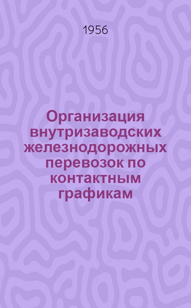 Организация внутризаводских железнодорожных перевозок по контактным графикам : (Опыт работы завода им. Петровского)