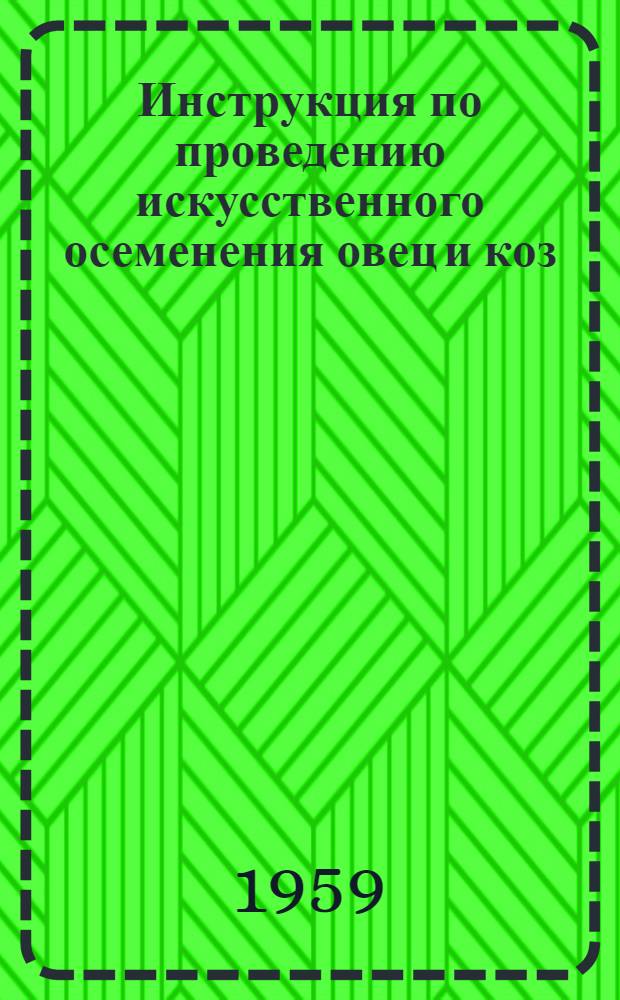 Инструкция по проведению искусственного осеменения овец и коз : Утв. 25/IV-1955 г