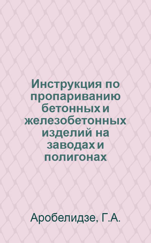 Инструкция по пропариванию бетонных и железобетонных изделий на заводах и полигонах. И-206-55/МСПМХП