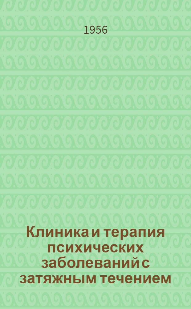 Клиника и терапия психических заболеваний с затяжным течением : (Клинич. наблюдения) [Ч. 1]-. [Ч. 1]