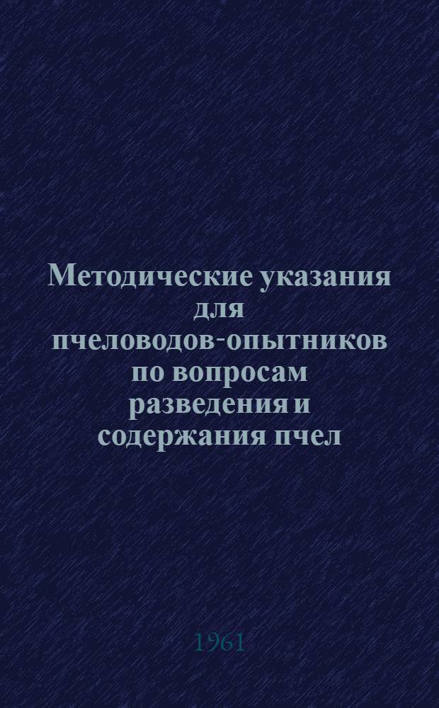 Методические указания для пчеловодов-опытников по вопросам разведения и содержания пчел