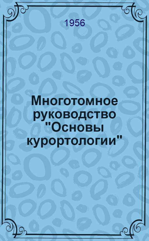 Многотомное руководство "Основы курортологии" : [В 3 т. Т. 1 : Курортные ресурсы СССР