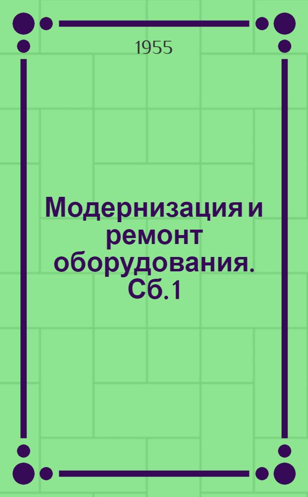 Модернизация и ремонт оборудования. [Сб.] 1