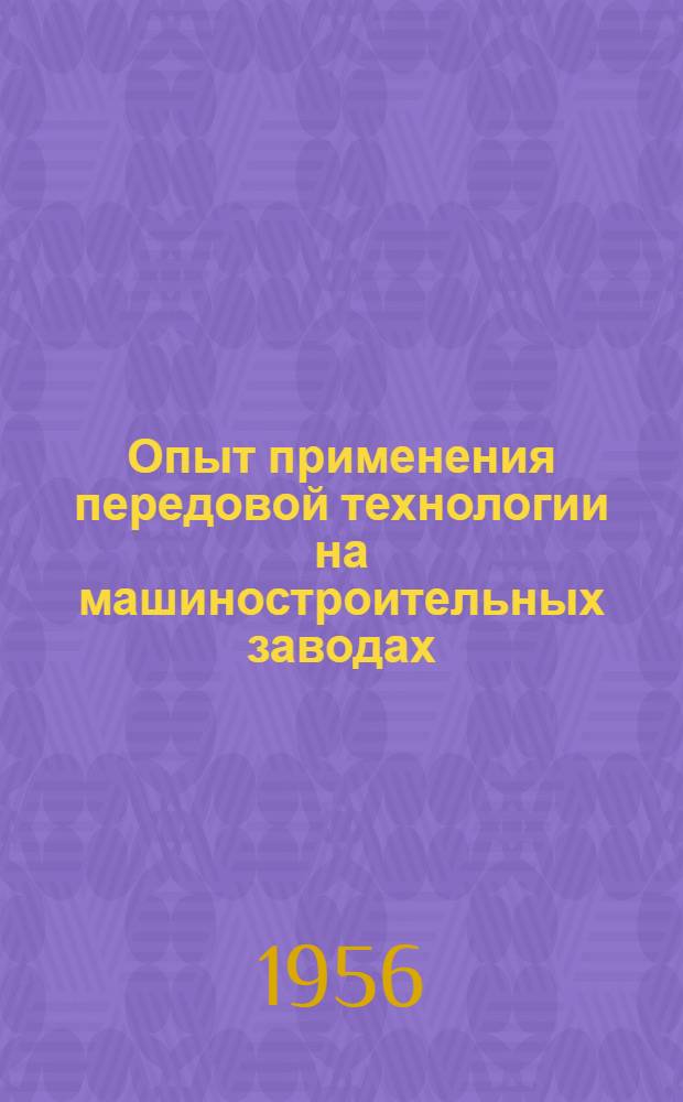 Опыт применения передовой технологии на машиностроительных заводах : (По материалам смежных отраслей пром-сти) : Вып. 1-