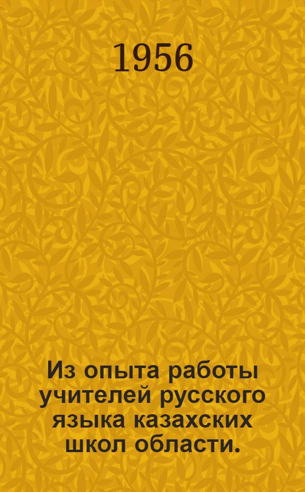 Из опыта работы учителей русского языка казахских школ области. (1954-55 учебный год)