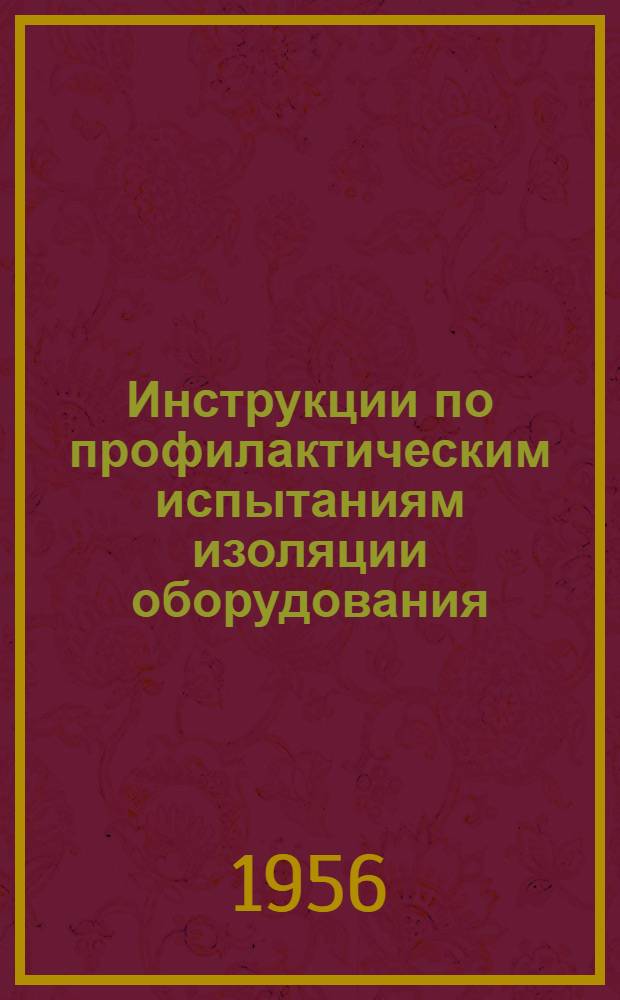 Инструкции по профилактическим испытаниям изоляции оборудования : Утв. в 1955 г.