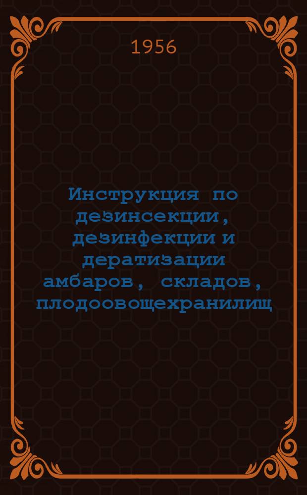 Инструкция по дезинсекции, дезинфекции и дератизации амбаров, складов, плодоовощехранилищ, червоводен и животноводческих помещений : Утв. 14/VII 1956 г