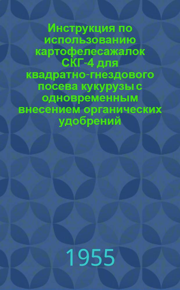 Инструкция по использованию картофелесажалок СКГ-4 для квадратно-гнездового посева кукурузы с одновременным внесением органических удобрений