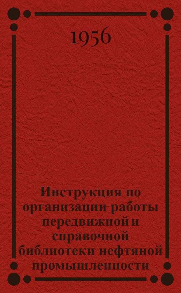Инструкция по организации работы передвижной и справочной библиотеки нефтяной промышленности